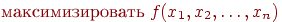 \text{максимизировать} \; f(x_1,x_2,\ldots,x_n)