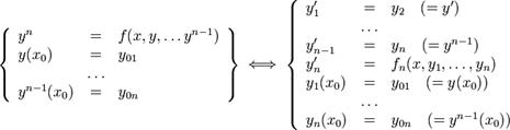 \left\{\begin{array}{lcl}y^n &=& f(x,y,\ldots y^{n-1}) \\ y(x_0) &=& y_{01} \\ & \ldots & \\ y^{n-1}(x_0) &=& y_{0n} \end{array}\right\} \iff \left\{\begin{array}{lcl}y'_1 &=& y_2 \quad (=y') \\ & \ldots & \\ y'_{n-1} &=& y_n \quad (=y^{n-1}) \\ y'_n &=& f_n(x,y_1,\ldots,y_n) \\ y_1(x_0) &=& y_{01} \quad (=y(x_0)) \\ & \ldots & \\ y_n(x_0) &=& y_{0n} \quad (=y^{n-1}(x_0)) \end{array}\right.