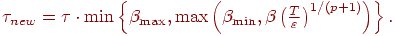 $ {\tau}_{new} = {\tau}\cdot \min \left\{{\beta_{\max }, \max \left({\beta_{\min }, \beta \left({\frac{T}{\varepsilon }}\right)^{1/(p + 1)}}\right)}\right\}. $
