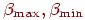 \beta_{\max }, \beta_{\min }