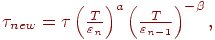 $ {\tau}_{new} = {\tau}\left({\frac{T}{\varepsilon_n}}\right)^{a} \left({\frac{T}{{\varepsilon_{n - 1}}}}\right)^{- \beta }, $