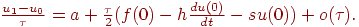 $ \frac{{u_1 - u_0 }}{\tau } = a + \frac{\tau }{2}(f(0) - 
h\frac{{du(0)}}{dt} - su}(0)) + o(\tau ).  $